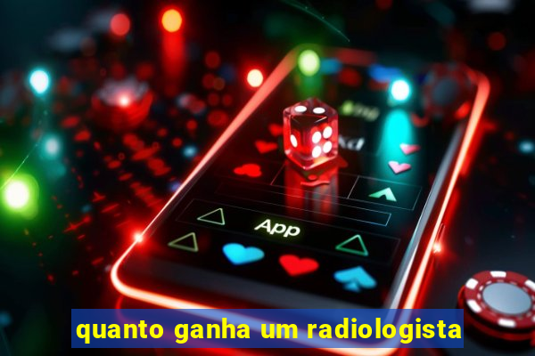 quanto ganha um radiologista